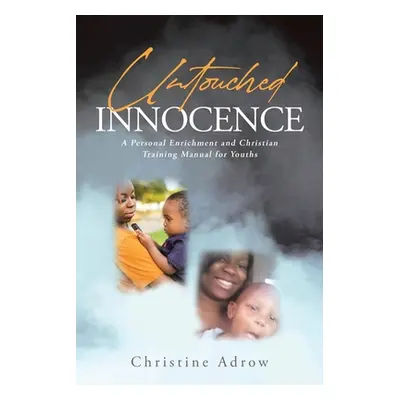 "Untouched Innocence: A Personal Enrichment and Christian Training Manual for Youths" - "" ("Adr