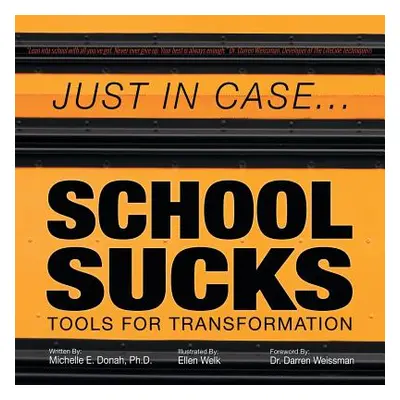 "Just in Case . . . School Sucks: Tools for Transformation" - "" ("Donah Michelle")