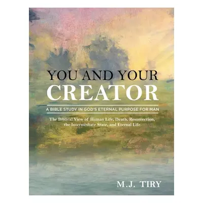 "You and Your Creator: A Study in God's Purpose for Man" - "" ("Tiry M. J.")