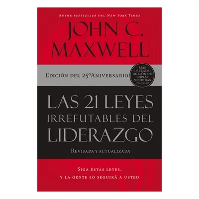 "Las 21 Leyes Irrefutables del Liderazgo: Siga Estas Leyes, Y La Gente Lo Seguir a Usted" - "" (