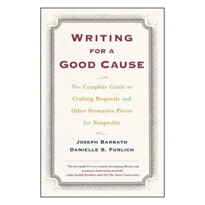 "Writing for a Good Cause: The Complete Guide to Crafting Proposals and Other Persuasive Pieces 