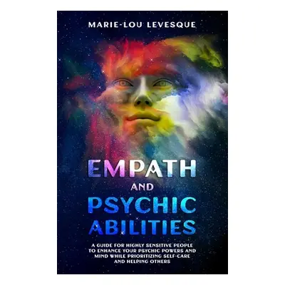 "Empath and psychic abilities: A guide for highly sensitive people to enhance your psychic power