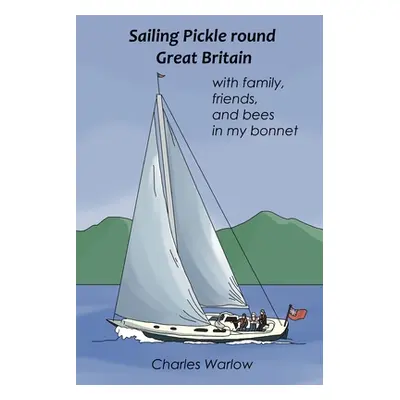 "Sailing Pickle round Great Britain: with family, friends and bees in my bonnet" - "" ("Warlow C