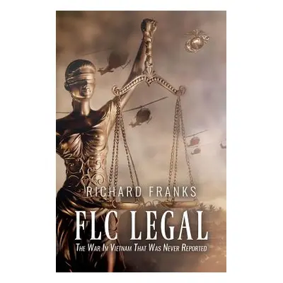 "FLC Legal - The War in Vietnam that was Never Reported" - "" ("Franks Richard")