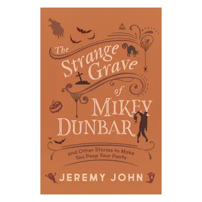 "The Strange Grave of Mikey Dunbar: And Other Stories to Make You Poop Your Pants" - "" ("John J