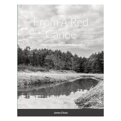 "From A Red Canoe: Three Seasons of Small Adventures" - "" ("Chute James")