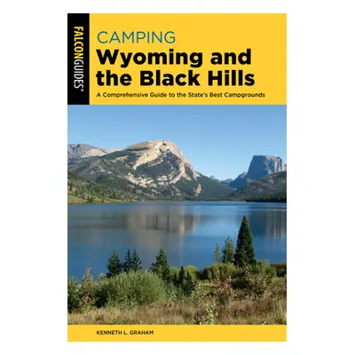 "Camping Wyoming and the Black Hills: A Comprehensive Guide to the State's Best Campgrounds" - "