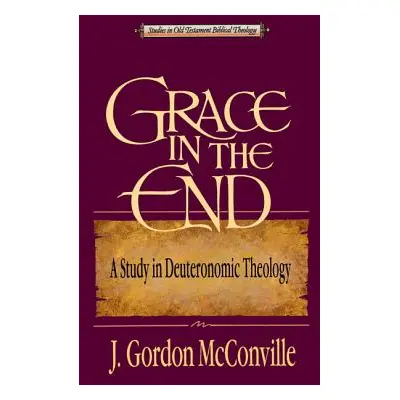 "Grace in the End: A Study in Deuteronomic Theology" - "" ("McConville Gordon")