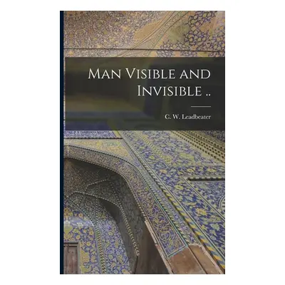 "Man Visible and Invisible .." - "" ("Leadbeater C. W. (Charles Webster)")