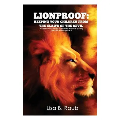 "Lionproof: Keeping Your Children from the Claws of the Devil" - "" ("Raub Lisa Beth")