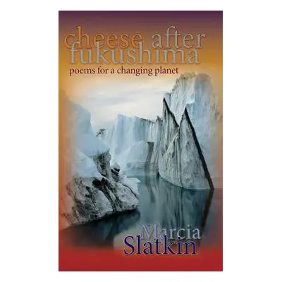 "Cheese After Fukushima: Poems for a Changing Planet" - "" ("Slatkin Marcia")