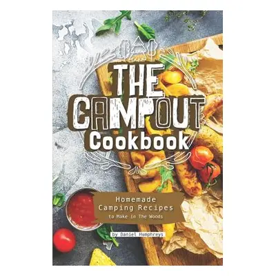 "The Campout Cookbook: Homemade Camping Recipes to Make in the Woods" - "" ("Humphreys Daniel")