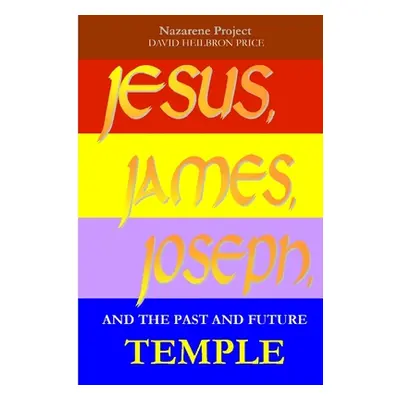 "JESUS, JAMES, JOSEPH and the Past and Future Temple" - "" ("Project Nazarene")