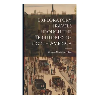 "Exploratory Travels Through the Territories of North America" - "" ("Pike Zebulon Montgomery")