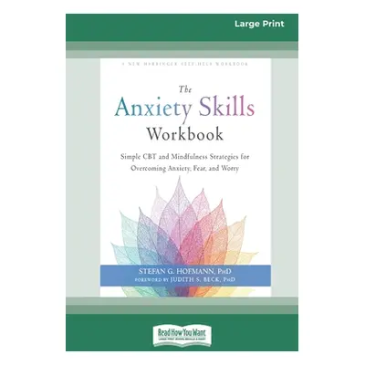 "The Anxiety Skills Workbook: Simple CBT and Mindfulness Strategies for Overcoming Anxiety, Fear