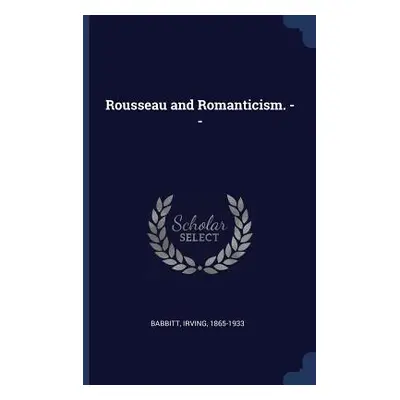 "Rousseau and Romanticism. --" - "" ("Babbitt Irving")