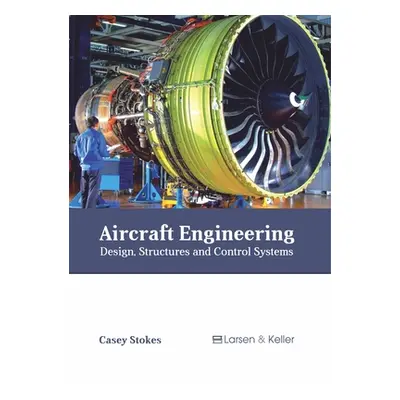 "Aircraft Engineering: Design, Structures and Control Systems" - "" ("Stokes Casey")