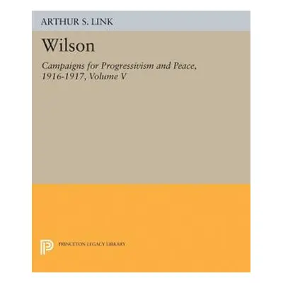 "Wilson, Volume V: Campaigns for Progressivism and Peace, 1916-1917" - "" ("Wilson Woodrow")