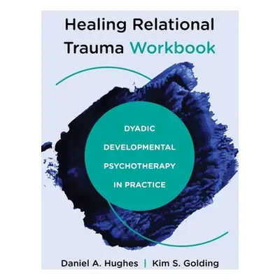 "Healing Relational Trauma Workbook: Dyadic Developmental Psychotherapy in Practice" - "" ("Hugh