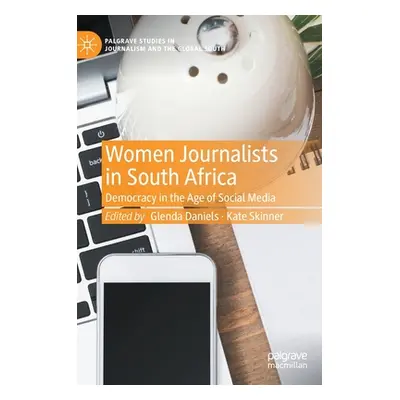 "Women Journalists in South Africa: Democracy in the Age of Social Media" - "" ("Daniels Glenda"