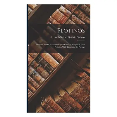 "Plotinos: Complete Works, in Chronological Order, Grouped in Four Periods: With Biography by Po