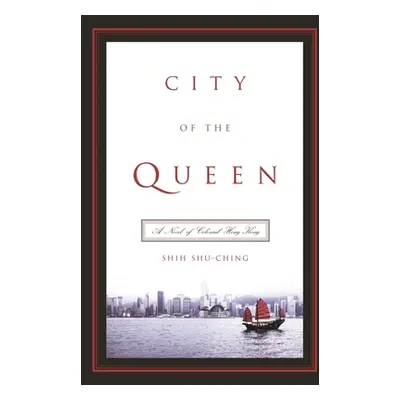 "City of the Queen: A Novel of Colonial Hong Kong" - "" ("Shih Shu-Ching")