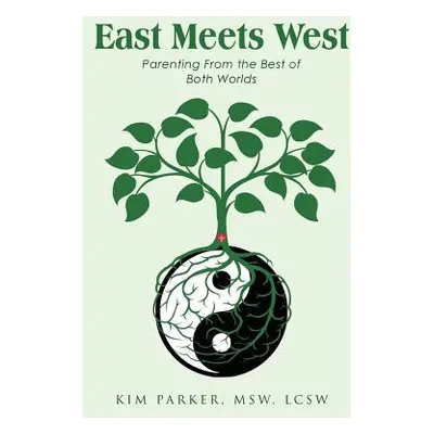 "East Meets West: Parenting from the Best of Both Worlds" - "" ("Parker Msw Lcsw Kim")