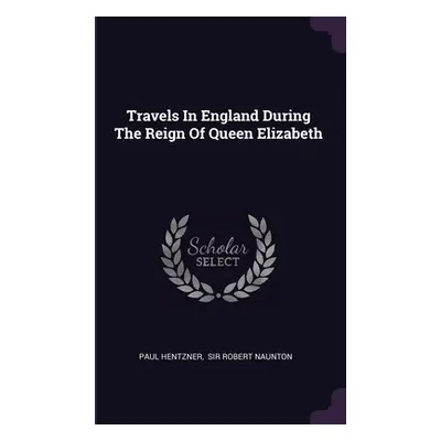 "Travels In England During The Reign Of Queen Elizabeth" - "" ("Hentzner Paul")