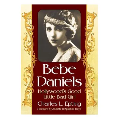 "Bebe Daniels: Hollywood's Good Little Bad Girl" - "" ("Epting Charles L.")