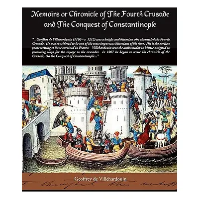 "Memoirs or Chronicle of the Fourth Crusade and the Conquest of Constantinople" - "" ("De Villeh