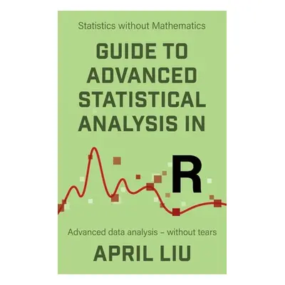 "Guide to Advanced Statistical Analysis in R: Advanced data analysis - without tears" - "" ("Liu