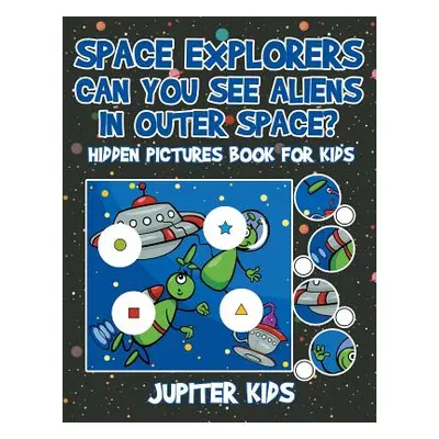 "Space Explorers - Can You See Aliens in Outer Space? Hidden Pictures Book for Kids" - "" ("Jupi