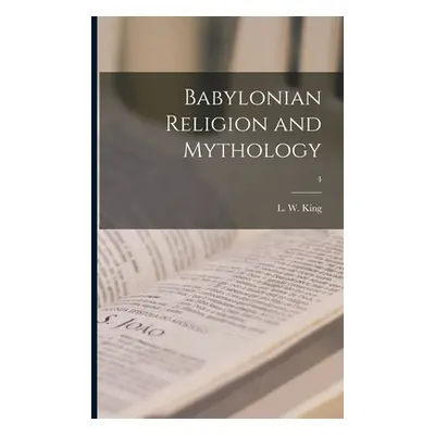 "Babylonian Religion and Mythology; 4" - "" ("King L. W. (Leonard William) 1869-1")