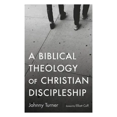 "A Biblical Theology of Christian Discipleship" - "" ("Turner Johnny")