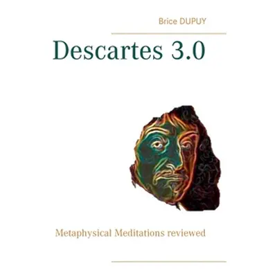 "Descartes 3.0: Metaphysical Meditations reviewed" - "" ("Dupuy Brice")