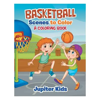 "Basketball Scenes to Color: A Coloring Book" - "" ("Jupiter Kids")