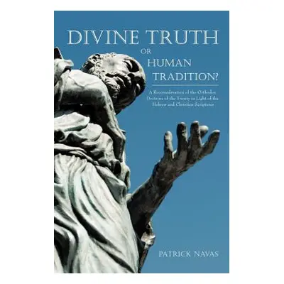 "Divine Truth or Human Tradition?: A Reconsideration of the Orthodox Doctrine of the Trinity in 