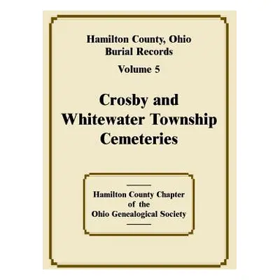 "Hamilton County, Ohio Burial Records, Volume 5, Crosby and Whitewater Township Cemeteries" - ""