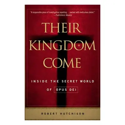 "Their Kingdom Come: Inside the Secret World of Opus Dei" - "" ("Hutchison Robert")