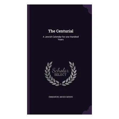 "The Centurial: A Jewish Calendar for one Hundred Years" - "" ("Myers Emmanuel Moses")