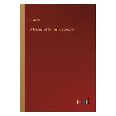 "A Manual of Domestic Economy" - "" ("Walsh J.")