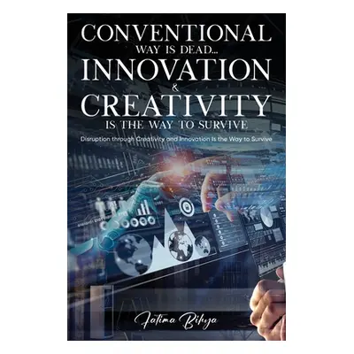 "Conventional Way Is Dead... Innovation and Creativity Is the Way to Survive: Disruption through