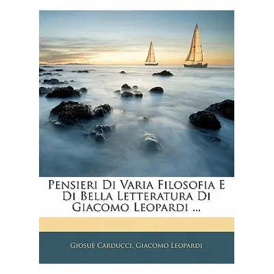 "Pensieri Di Varia Filosofia E Di Bella Letteratura Di Giacomo Leopardi ..." - "" ("Carducci Gio