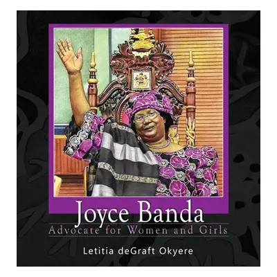 "Joyce Banda: Advocate for Women and Girls" - "" ("Degraft Okyere Letitia")