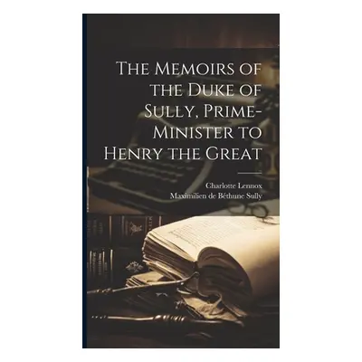 "The Memoirs of the Duke of Sully, Prime-Minister to Henry the Great" - "" ("Lennox Charlotte")