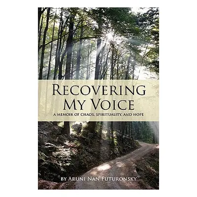 "Recovering My Voice: A Memoir of Chaos, Spirituality, and Hope" - "" ("Futuronsky Aruni Nan")