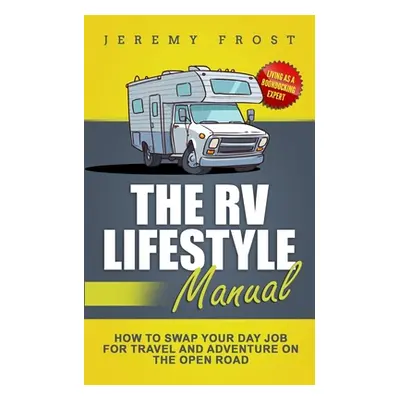 "The RV Lifestyle Manual: Living as a Boondocking Expert - How to Swap Your Day Job for Travel a