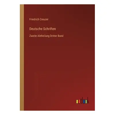 "Deutsche Schriften: Zweite Abtheilung Dritter Band" - "" ("Creuzer Friedrich")