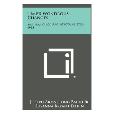 "Time's Wondrous Changes: San Francisco Architecture, 1776-1915" - "" ("Baird Joseph Armstrong J