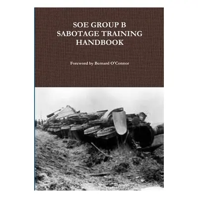 "SOE Group B Sabotage Training Handbook" - "" ("O'Connor Bernard")